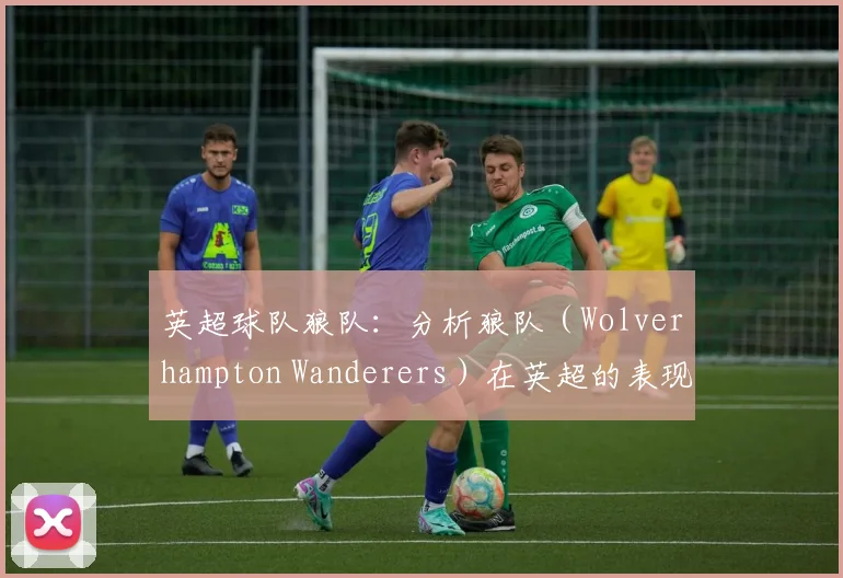 英超球队狼队：分析狼队（Wolverhampton Wanderers）在英超的表现。